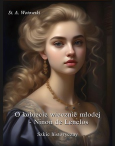 The cover of the book titled: O kobiecie wiecznie młodej. Ninon de Lenclos. Szkic historyczny