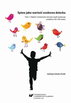 The cover of the book titled: Śpiew jako wartość osobowa dziecka. T. 1: Stałość i zmienność rozwoju myśli naukowej przełomu XX i XXI wieku