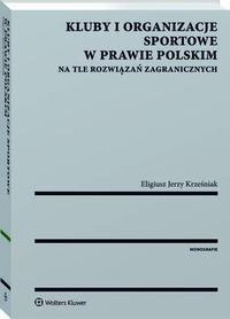 The cover of the book titled: Kluby i organizacje sportowe w prawie polskim na tle rozwiązań zagranicznych