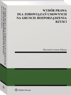 The cover of the book titled: Wybór prawa dla zobowiązań umownych na gruncie rozporządzenia Rzym I