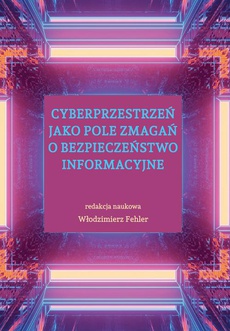 The cover of the book titled: Cyberprzestrzeń jako pole zmagań o bezpieczeństwo informacyjne