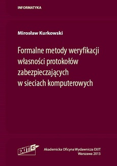 The cover of the book titled: Formalne metody weryfikacji własności protokołów zabezpieczających w sieciach komputerowych