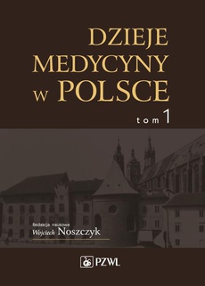 The cover of the book titled: Dzieje medycyny w Polsce. Od czasów najdawniejszych do roku 1914. Tom 1
