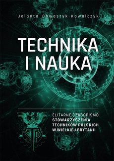 Okładka książki o tytule: „Technika i Nauka” – elitarne czasopismo Stowarzyszenia Techników Polskich w Wielkiej Brytanii