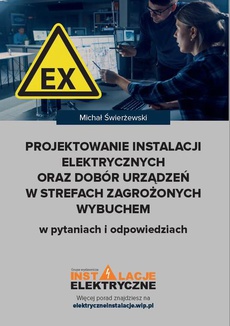 The cover of the book titled: Projektowanie instalacji elektrycznych oraz dobór urządzeń w strefach zagrożonych wybuchem w pytaniach i odpowiedziach