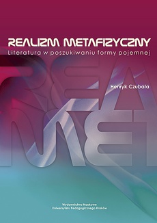 The cover of the book titled: Realizm metafizyczny. Literatura w poszukiwaniu formy pojemnej