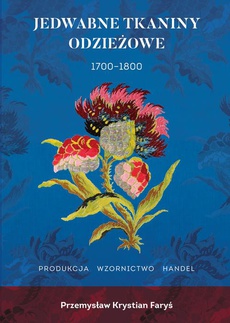 Okładka książki o tytule: Jedwabne tkaniny odzieżowe 1700-1800. Francja Anglia Włochy Produkcja Wzornictwo Handel