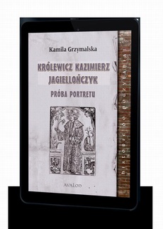 The cover of the book titled: Królewicz Kazimierz Jagiellończyk Próba portretu
