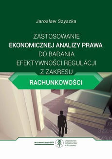 The cover of the book titled: Zastosowanie ekonomicznej analizy prawa do badania efektywności regulacji z zakresu rachunkowości