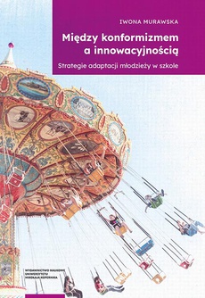 The cover of the book titled: Między konformizmem a innowacyjnością. Strategie adaptacji młodzieży w szkole