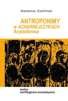 Okładka książki o tytule: Antroponimy w Acharnejczykach Arystofanesa. Analiza morfologiczno-onomastyczna