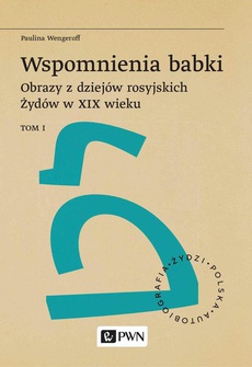 The cover of the book titled: Wspomnienia babki. Obrazy z dziejów rosyjskich Żydów w XIX wieku. Tom 1