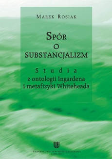 Обложка книги под заглавием:Spór o substancjalizm. Studia z ontologii Ingardena i metafizyki Whiteheada