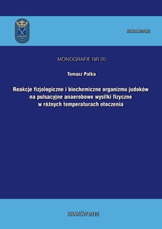The cover of the book titled: Reakcje fizjologiczne i biochemiczne organizmu judoków na pulsacyjne anaerobowe wysiłki fizyczne w różnych temperaturach otoczenia