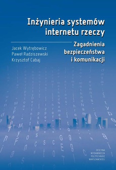 The cover of the book titled: Inżynieria systemów internetu rzeczy. Zagadnienia bezpieczeństwa i komunikacji