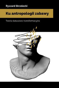 The cover of the book titled: Ku antropologii zabawy. Teoria statusowo-transformacyjna