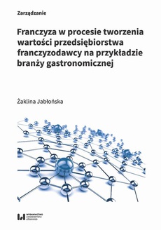 The cover of the book titled: Franczyza w procesie tworzenia wartości przedsiębiorstwa franczyzodawcy na przykładzie branży gastronomicznej