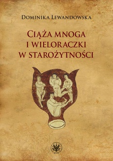 The cover of the book titled: Ciąża mnoga i wieloraczki w starożytności