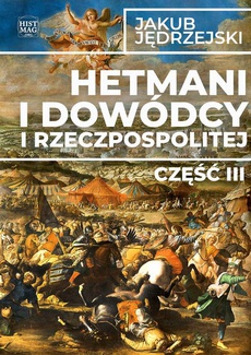 The cover of the book titled: Hetmani i dowódcy I Rzeczpospolitej. Część III