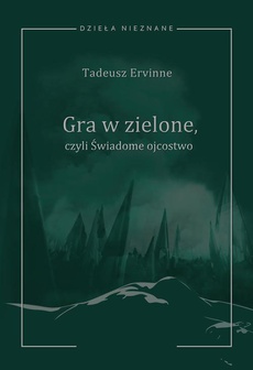 The cover of the book titled: Tadeusz Ervinne (Stefan Essmanowski, Emil Zegadłowicz), Gra w zielone czyli Świadome ojcostwo. Heca w trzech aktach z prologiem i epilogiem