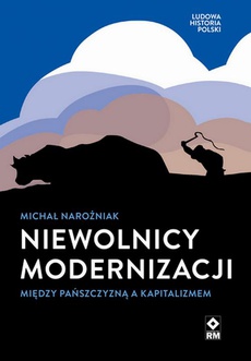 Обложка книги под заглавием:Nie­wol­nicy mo­der­ni­za­cji. Mię­dzy pańsz­czy­zną a ka­pi­ta­li­zmem