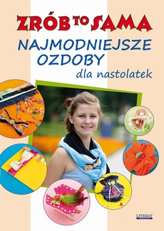 The cover of the book titled: Najmodniejsze ozdoby dla nastolatek. Zrób to sama