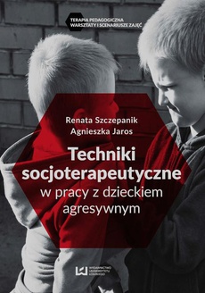 The cover of the book titled: Techniki socjoterapeutyczne w pracy z dzieckiem agresywnym