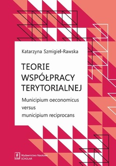 The cover of the book titled: Teorie współpracy terytorialnej. Municipium oeconomicus versus municipium reciprocans