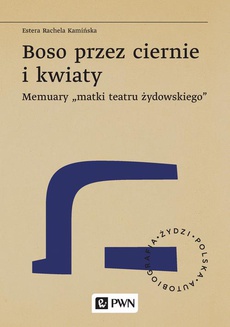 The cover of the book titled: Boso przez ciernie i kwiaty. Memuary „matki teatru żydowskiego”