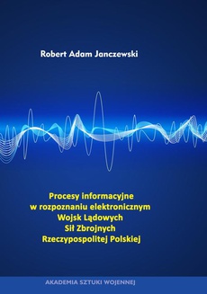 The cover of the book titled: Procesy informacyjne w rozpoznaniu elektronicznym Wojsk Lądowych Sił Zbrojnych Rzeczypospolitej Polskiej