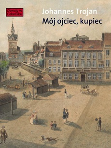 The cover of the book titled: Mój ojciec kupiec. Opowieści i wspomnienia z dziewiętnastowiecznego Gdańska