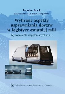The cover of the book titled: Wybrane aspekty usprawniania dostaw w logistyce ostatniej mili. Wyzwania dla współczesnych miast
