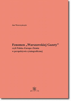 Okładka książki o tytule: Fenomen „Warszawskiej Gazety” czyli Polska–Europa–Ziemia w perspektywie cytatograficznej