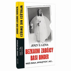Okładka książki o tytule: Bezkarni zabójcy Basi Binder. Wieś znała „wyklętych”, ale…