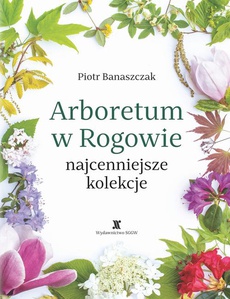 Okładka książki o tytule: Arboretum w Rogowie - najcenniejsze kolekcje
