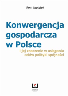 Обложка книги под заглавием:Konwergencja gospodarcza w Polsce i jej znaczenie w osiąganiu celów polityki spójności