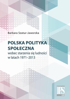 Okładka książki o tytule: Polska polityka społeczna wobec starzenia się ludności w latach 1971-2013