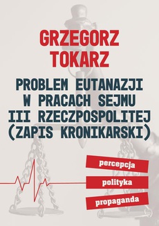 The cover of the book titled: Problem eutanazji w pracach Sejmu III Rzeczpospolitej (zapis kronikarski) Percepcja-polityka-propaganda