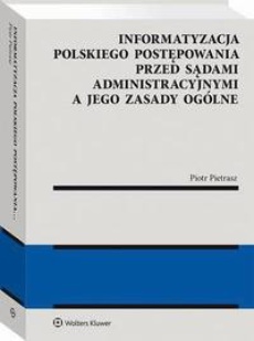 Okładka książki o tytule: Informatyzacja polskiego postępowania przed sądami administracyjnymi a jego zasady ogólne