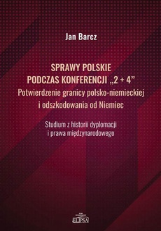 The cover of the book titled: Sprawy polskie podczas konferencji "2+4" Potwierdzenie granicy polsko-niemieckiej i odszkodowania od Niemiec