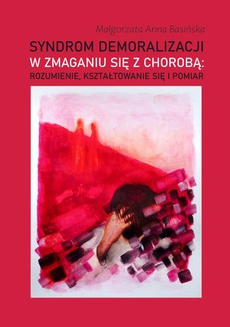 The cover of the book titled: Syndrom demoralizacji w zmaganiu się z chorobą: rozumienie, kształtowanie się i pomiar