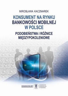 The cover of the book titled: Konsument na rynku bankowości mobilnej w Polsce. Podobieństwa i różnice międzypokoleniowe