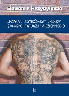 Обложка книги под заглавием:DZIARA, CYNKÓWKA, KOLKA - zjawisko tatuażu więziennego
