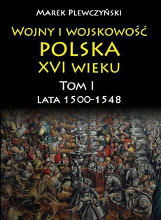 Okładka książki o tytule: Wojny i wojskowość polska w XVI wieku. Tom I. Lata 1500–1548