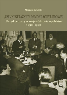 The cover of the book titled: "Czujni strażnicy demokracji" ludowej. Urząd cenzury w województwie opolskim 1950-1990