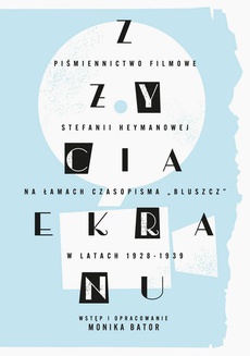 The cover of the book titled: „Z życia ekranu”. Piśmiennictwo filmowe Stefanii Heymanowej na łamach czasopisma „Bluszcz” w latach 1928-1939
