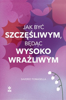 The cover of the book titled: Jak być szczęśliwym będąc wysokowrażliwym