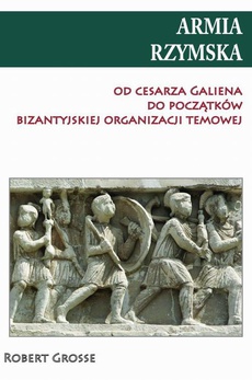 Okładka książki o tytule: Armia rzymska od cesarza Galiena do początku bizantyjskiej organizacji temowej