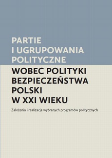 The cover of the book titled: Partie i ugrupowania polityczne wobec polityki bezpieczeństwa Polski w XXI wieku