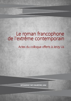 Okładka książki o tytule: Le roman francophone de l'extrême contemporain. Actes du colloque offerts à Jerzy Lis